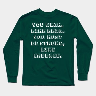 You Weak, Like Bear. You Must Be Strong, Like Cabbage. Long Sleeve T-Shirt